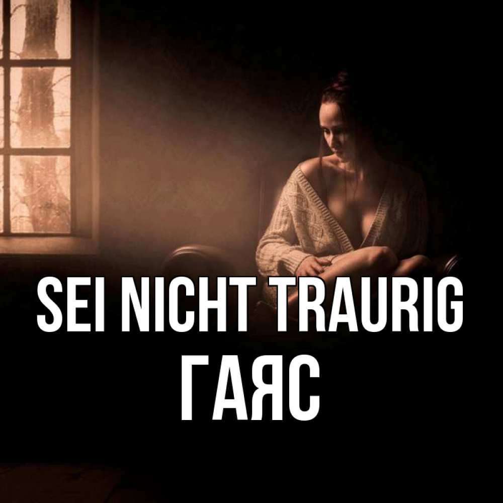 Открытка на каждый день с именем, Гаяс Sei nicht traurig сидя у окна Прикольная открытка с пожеланием онлайн скачать бесплатно 
