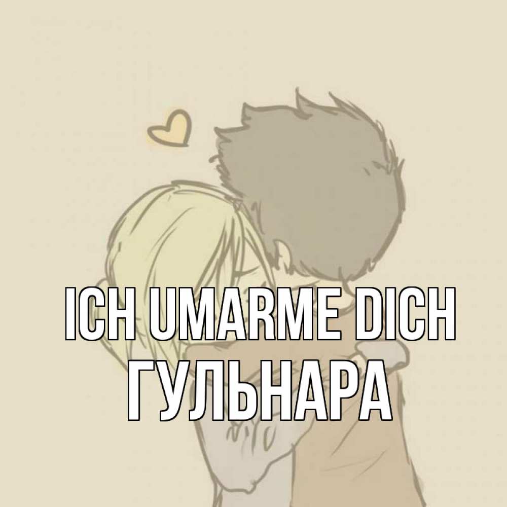 Открытка на каждый день с именем, Гульнара Ich umarme dich с сердечком рисунок Прикольная открытка с пожеланием онлайн скачать бесплатно 