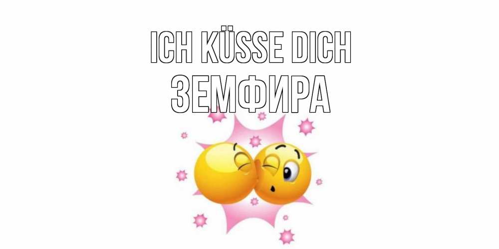 Открытка на каждый день с именем, Земфира Ich küsse dich поцелуй Прикольная открытка с пожеланием онлайн скачать бесплатно 