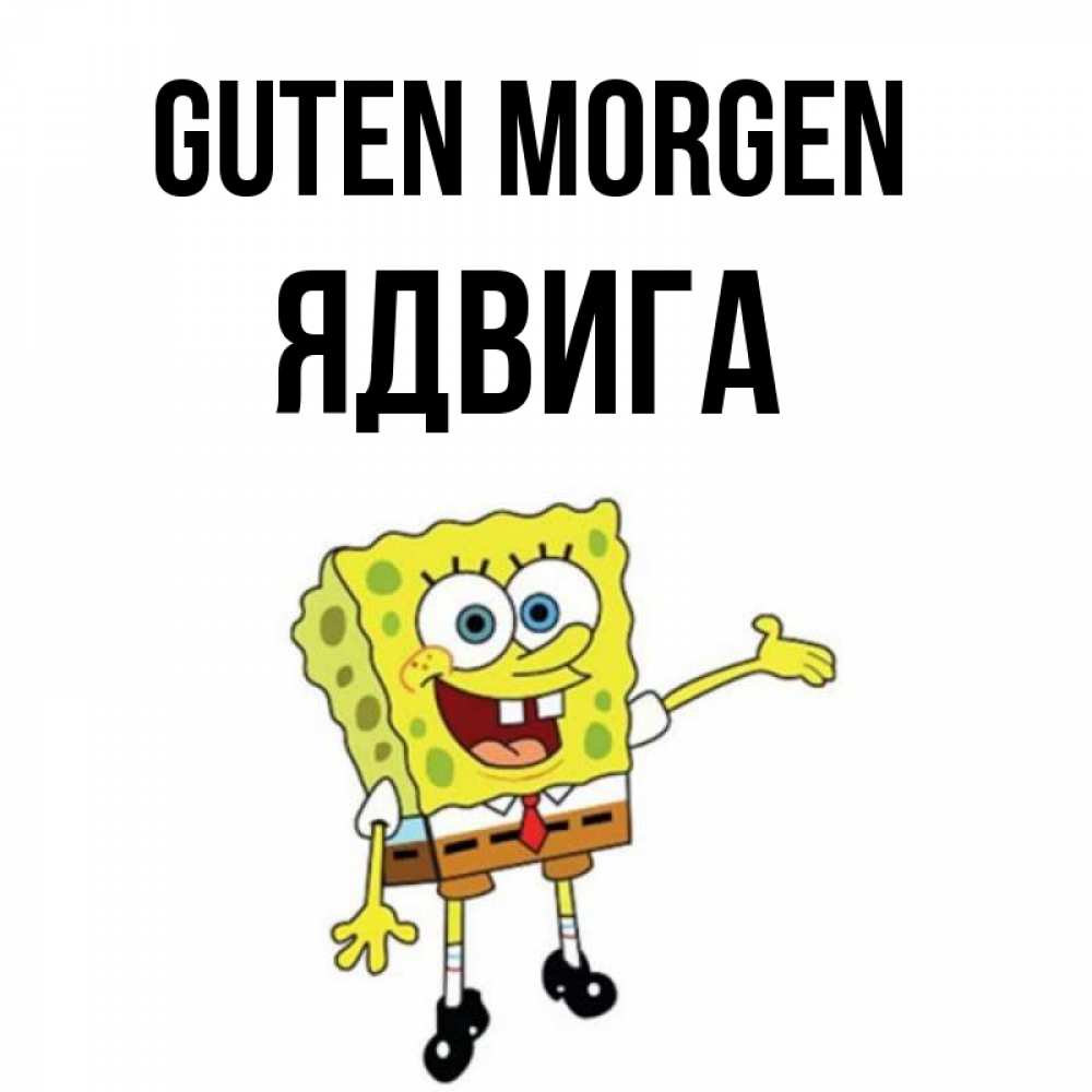 Открытка на каждый день с именем, Ядвига Guten Morgen губка боб улыбается Прикольная открытка с пожеланием онлайн скачать бесплатно 