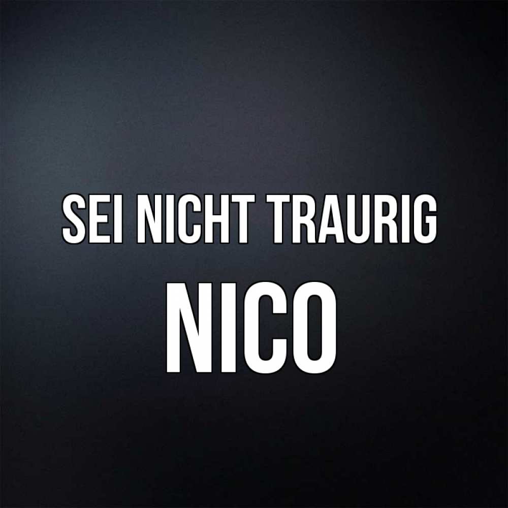 Открытка на каждый день с именем, Nico Sei nicht traurig Градиент серый Прикольная открытка с пожеланием онлайн скачать бесплатно 