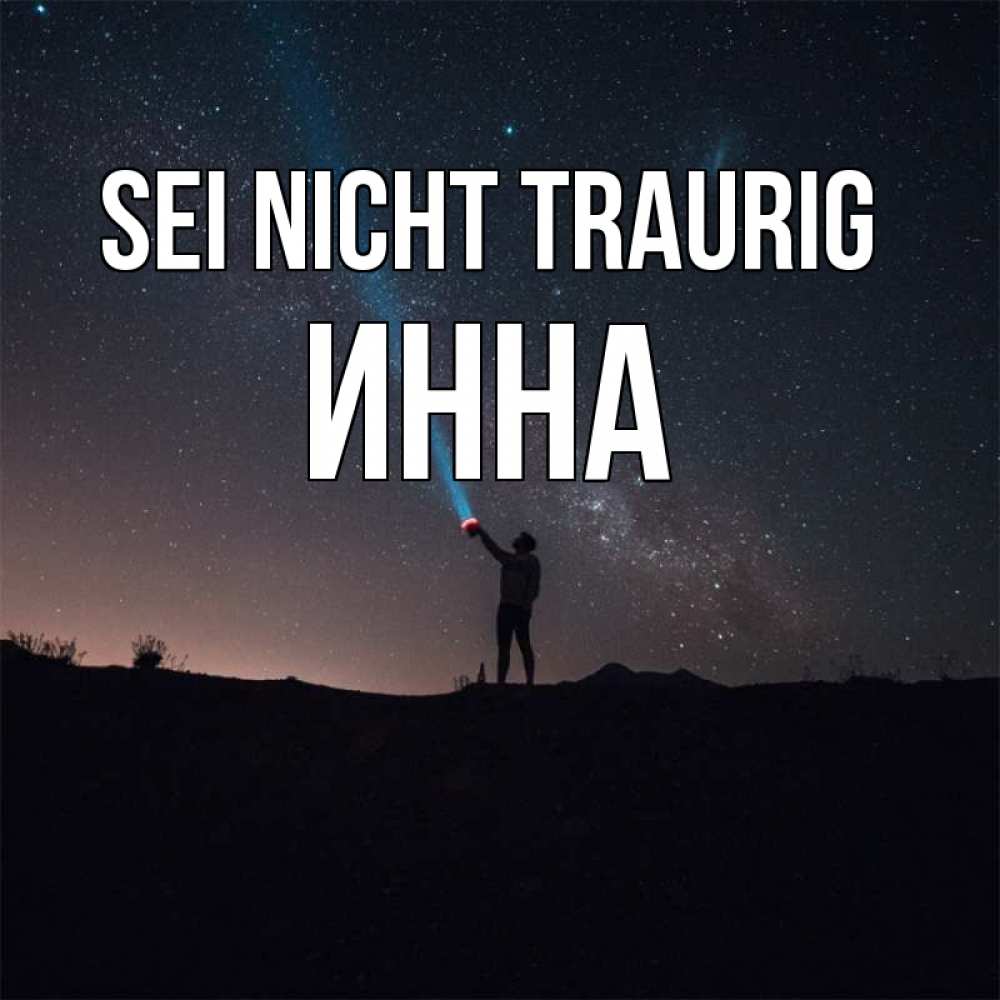 Открытка на каждый день с именем, Инна Sei nicht traurig луч света и млечный путь Прикольная открытка с пожеланием онлайн скачать бесплатно 