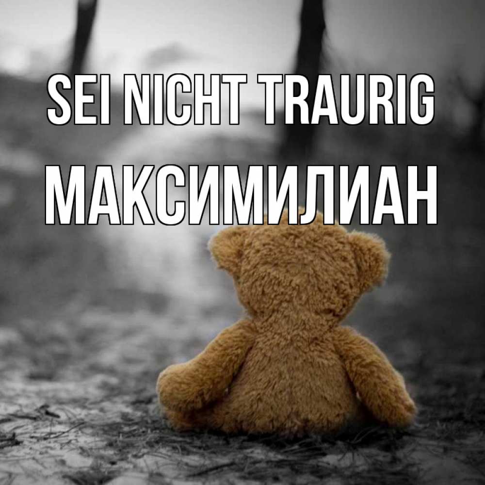 Открытка на каждый день с именем, Максимилиан Sei nicht traurig медведь со спин Прикольная открытка с пожеланием онлайн скачать бесплатно 
