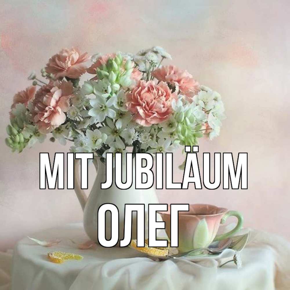 Открытка на каждый день с именем, Олег Mit Jubiläum с цветами Прикольная открытка с пожеланием онлайн скачать бесплатно 