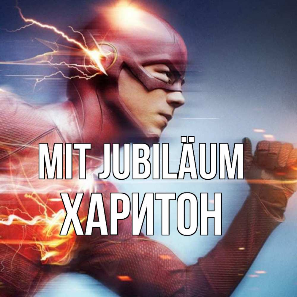 Открытка на каждый день с именем, Харитон Mit Jubiläum супергерои быстрые Прикольная открытка с пожеланием онлайн скачать бесплатно 
