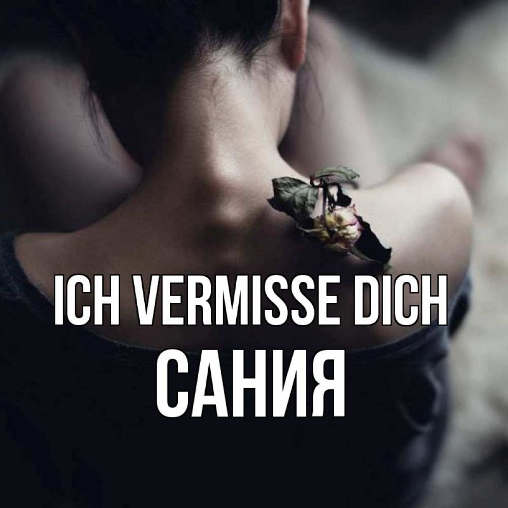 Открытка на каждый день с именем, Сания Ich vermisse dich засох цветок Прикольная открытка с пожеланием онлайн скачать бесплатно 