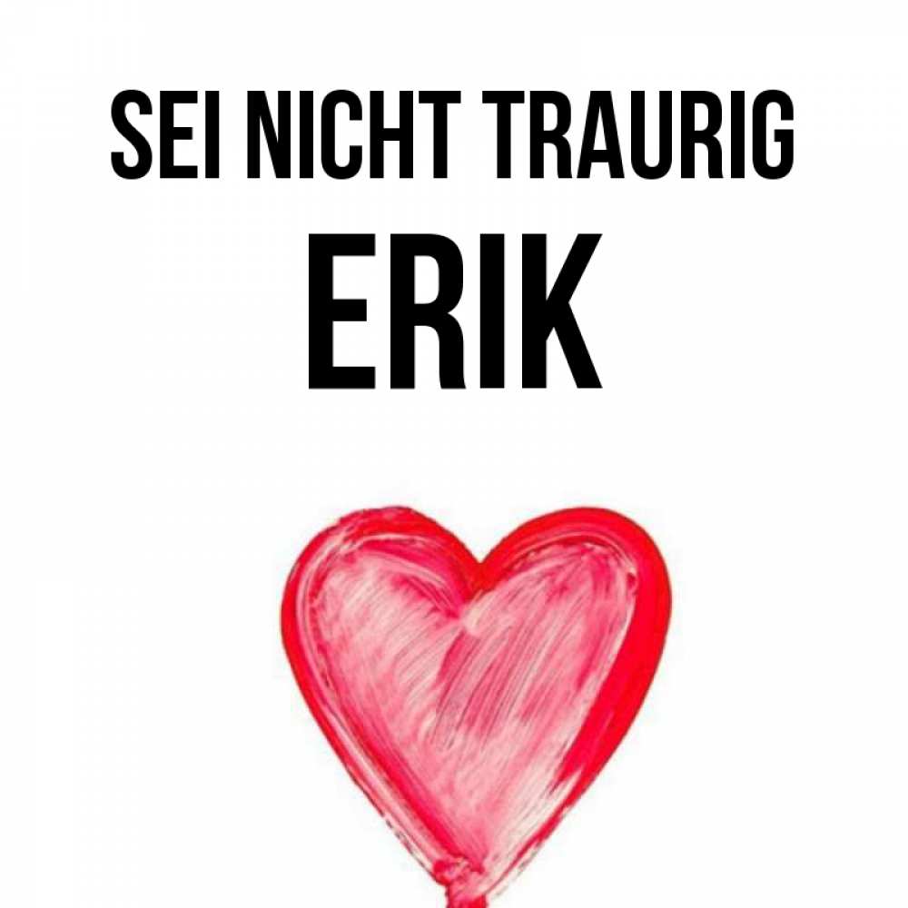 Открытка на каждый день с именем, Erik Sei nicht traurig сердечко Прикольная открытка с пожеланием онлайн скачать бесплатно 