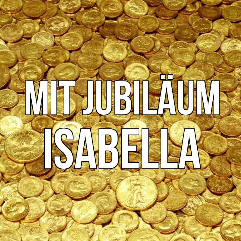 Открытка на каждый день с именем, Isabella Mit Jubiläum с пожеланием разбогатеть Прикольная открытка с пожеланием онлайн скачать бесплатно 