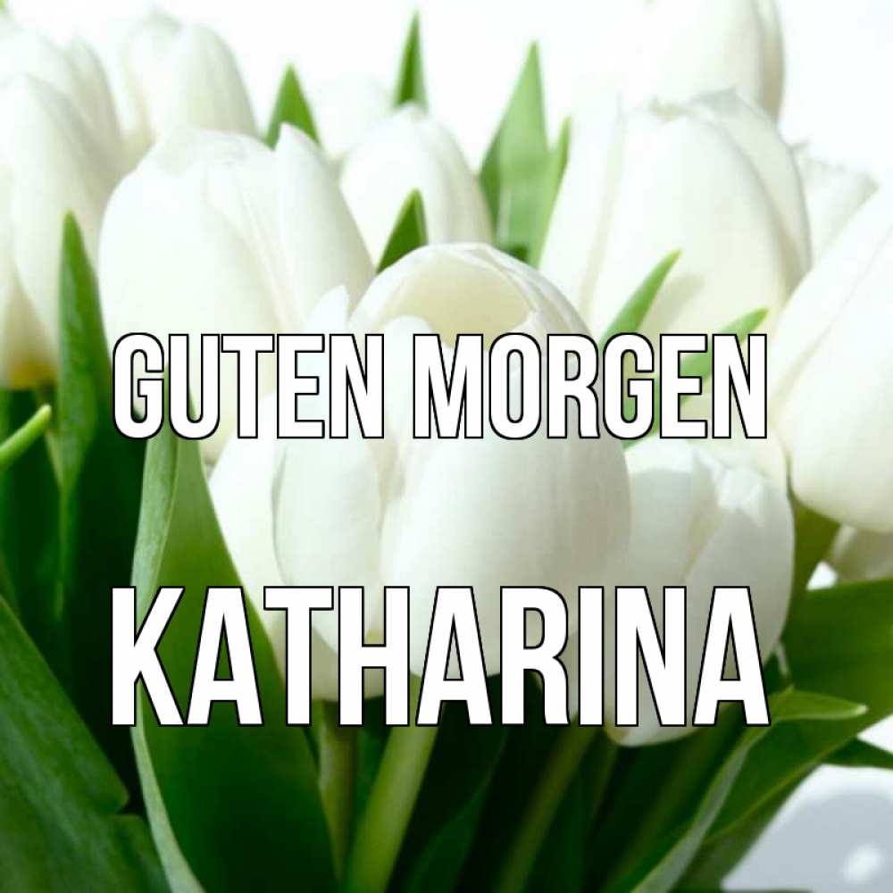 Открытка на каждый день с именем, Katharina Guten Morgen открытки на каждый день по именам Прикольная открытка с пожеланием онлайн скачать бесплатно 