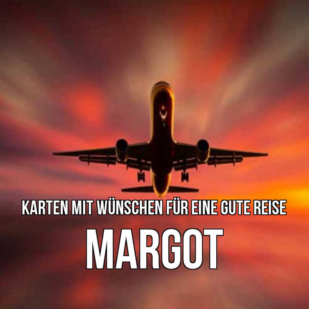 Открытка на каждый день с именем, Margot Karten mit Wünschen für eine gute Reise самолет набирает высоту Прикольная открытка с пожеланием онлайн скачать бесплатно 