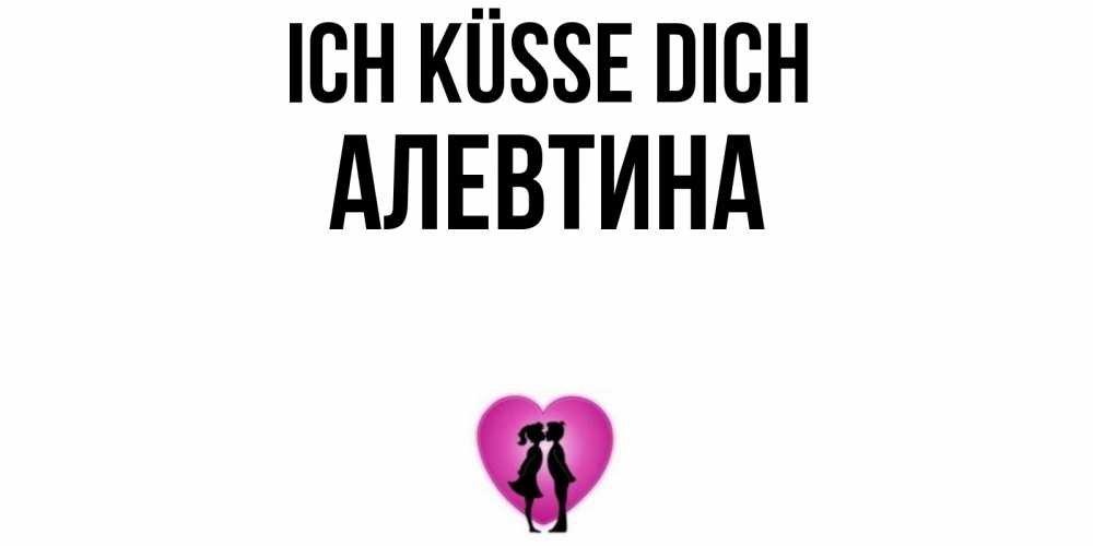 Открытка на каждый день с именем, Алевтина Ich küsse dich поцелуй Прикольная открытка с пожеланием онлайн скачать бесплатно 