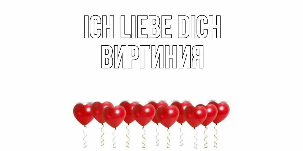 Открытка на каждый день с именем, Виргиния Ich liebe dich воздушные шары, сердце Прикольная открытка с пожеланием онлайн скачать бесплатно 