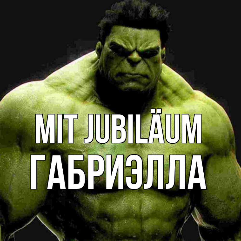 Открытка на каждый день с именем, Габриэлла Mit Jubiläum зеленый супергерой марвел Прикольная открытка с пожеланием онлайн скачать бесплатно 