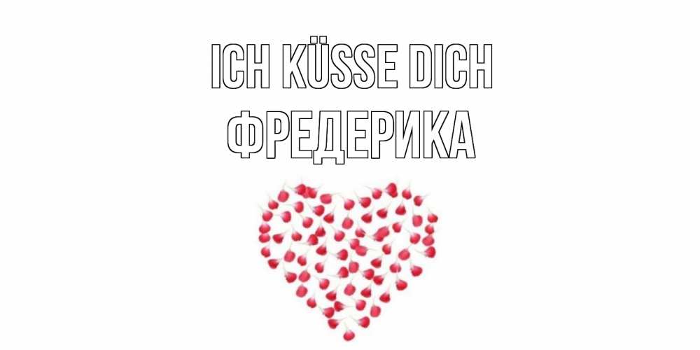 Открытка на каждый день с именем, Фредерика Ich küsse dich сердце Прикольная открытка с пожеланием онлайн скачать бесплатно 