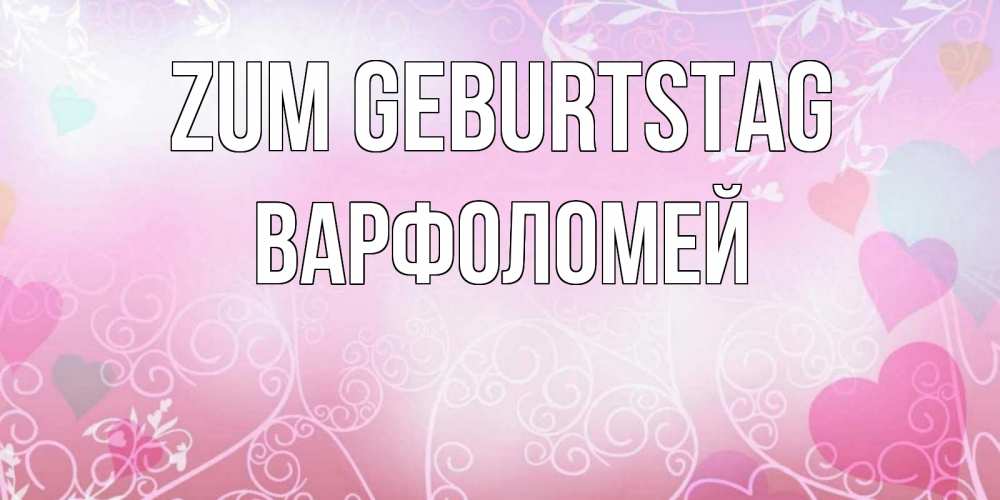 Открытка на каждый день с именем, Варфоломей Zum Geburtstag розовые сердечки и узоры Прикольная открытка с пожеланием онлайн скачать бесплатно 