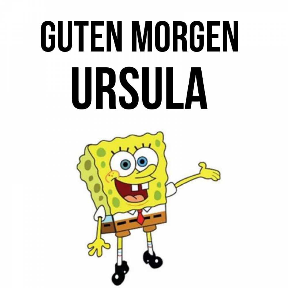 Открытка на каждый день с именем, Ursula Guten Morgen губка боб улыбается Прикольная открытка с пожеланием онлайн скачать бесплатно 