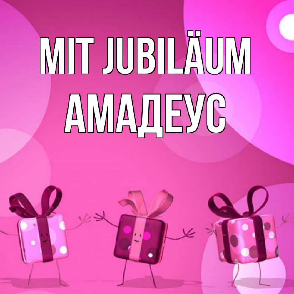 Открытка на каждый день с именем, Амадеус Mit Jubiläum подарки с ножкам Прикольная открытка с пожеланием онлайн скачать бесплатно 