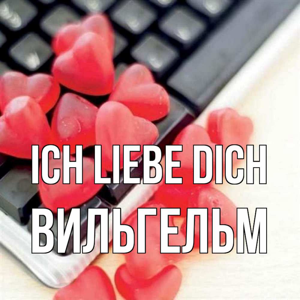 Открытка на каждый день с именем, Вильгельм Ich liebe dich конфеты в виде сердец Прикольная открытка с пожеланием онлайн скачать бесплатно 