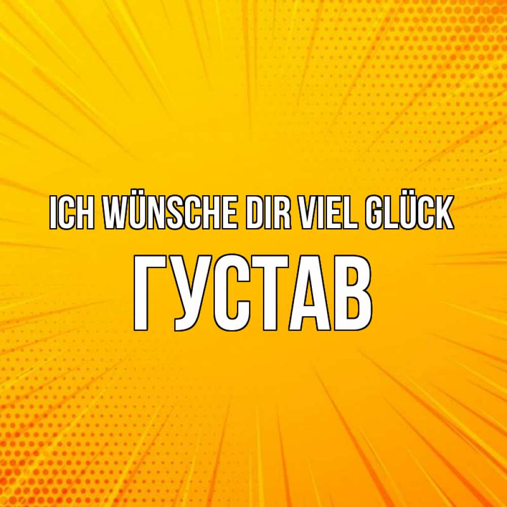Открытка на каждый день с именем, Густав Ich wünsche dir viel Glück фон Прикольная открытка с пожеланием онлайн скачать бесплатно 