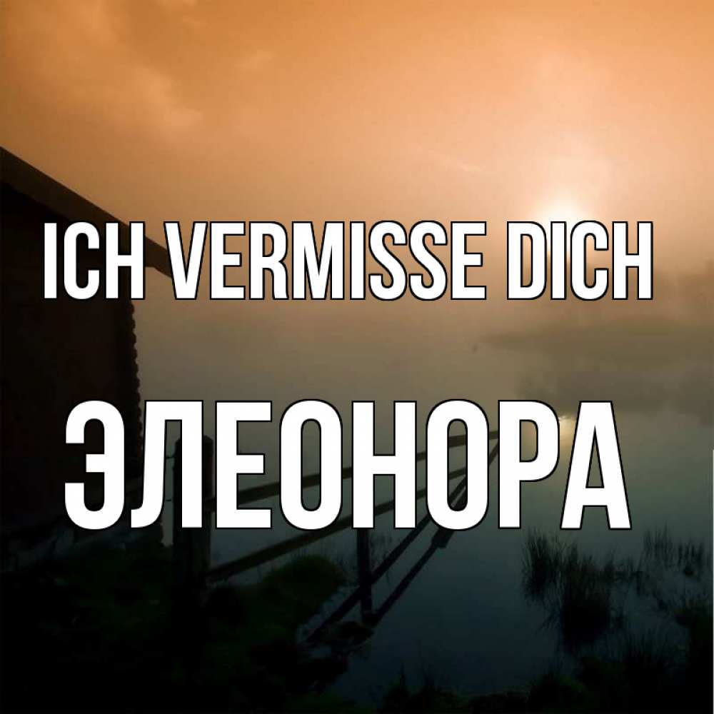 Открытка на каждый день с именем, Элеонора Ich vermisse dich приходи ко мне на чай Прикольная открытка с пожеланием онлайн скачать бесплатно 