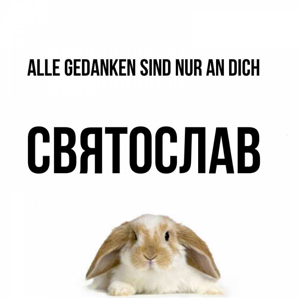 Открытка на каждый день с именем, Святослав Alle Gedanken sind nur an dich подписать своими руками онлайн Прикольная открытка с пожеланием онлайн скачать бесплатно 