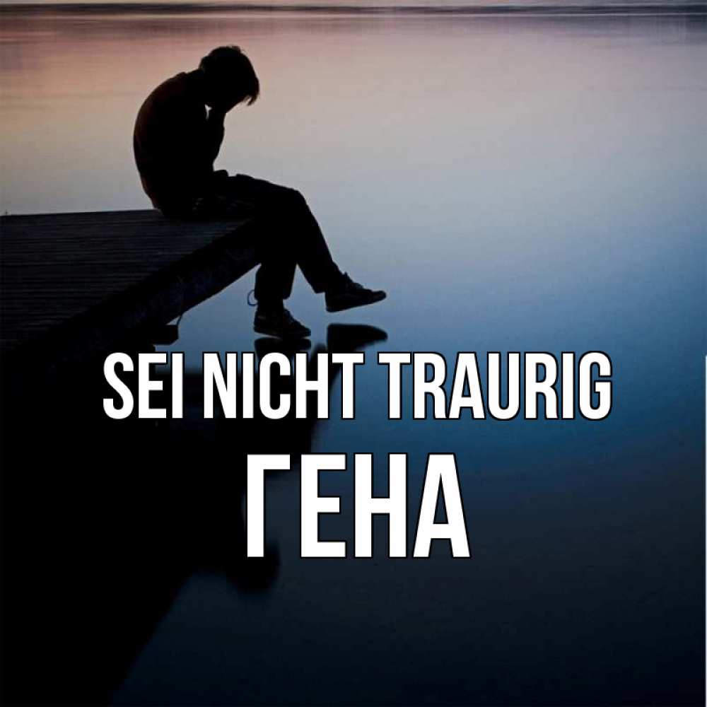 Открытка на каждый день с именем, Гена Sei nicht traurig печаль Прикольная открытка с пожеланием онлайн скачать бесплатно 