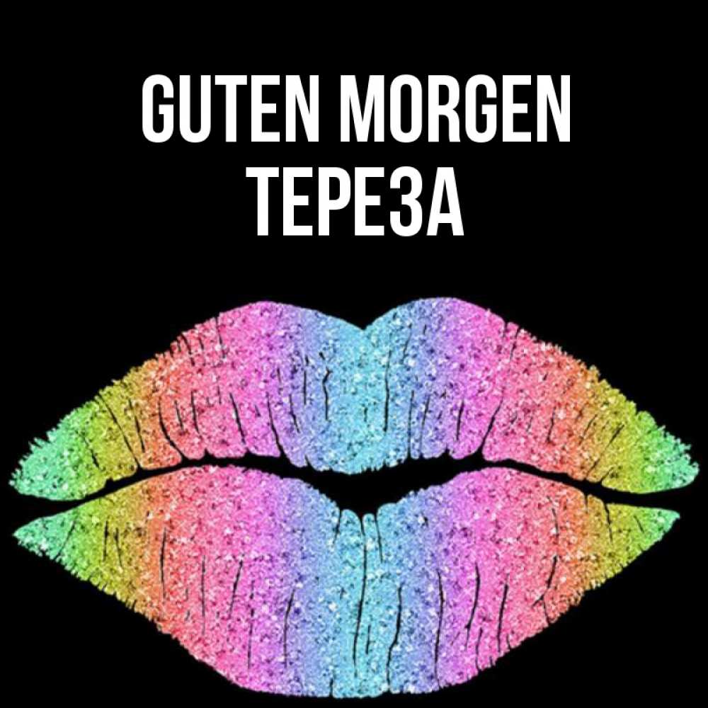 Открытка на каждый день с именем, Тереза Guten Morgen радужные губы Прикольная открытка с пожеланием онлайн скачать бесплатно 