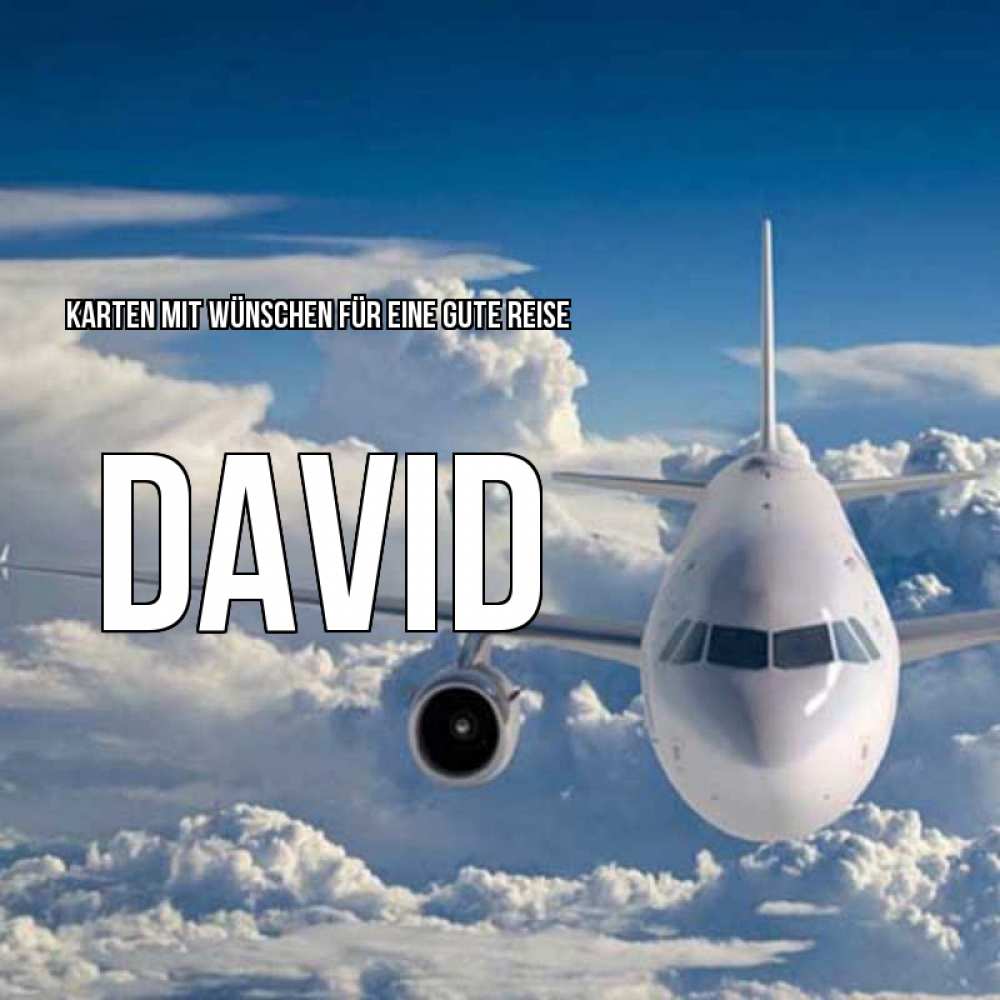 Открытка на каждый день с именем, David Karten mit Wünschen für eine gute Reise голубое небо и белоснежный самолет Прикольная открытка с пожеланием онлайн скачать бесплатно 