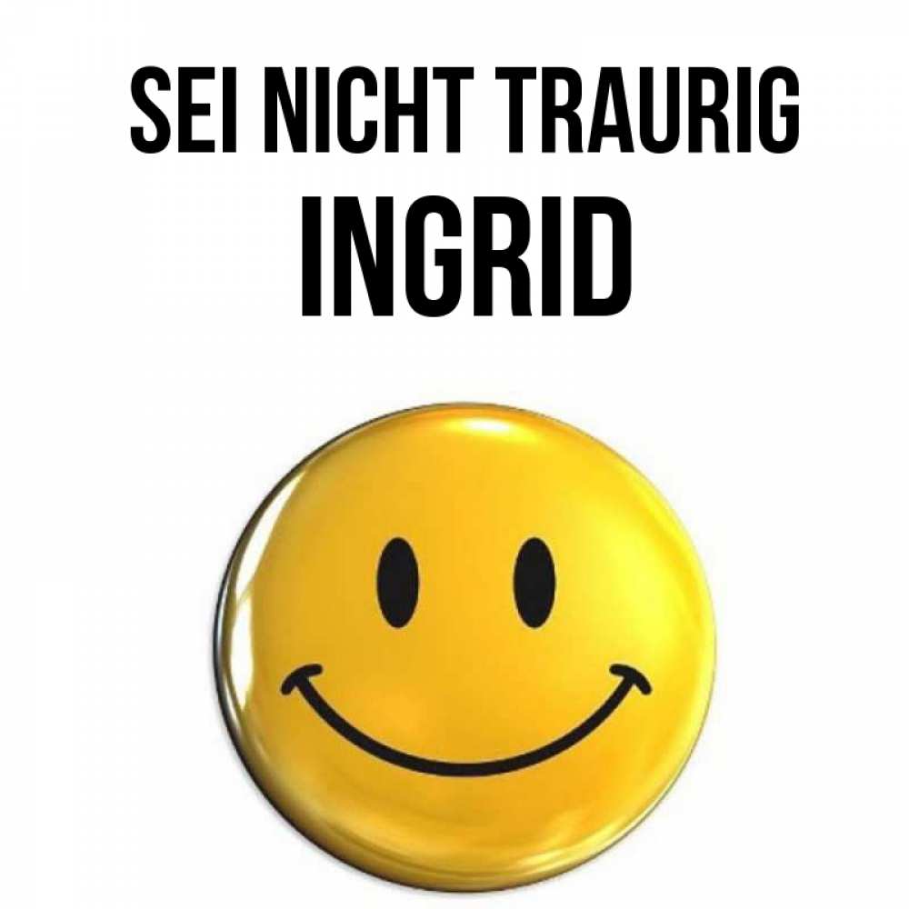 Открытка на каждый день с именем, Ingrid Sei nicht traurig желаем всем позитива Прикольная открытка с пожеланием онлайн скачать бесплатно 