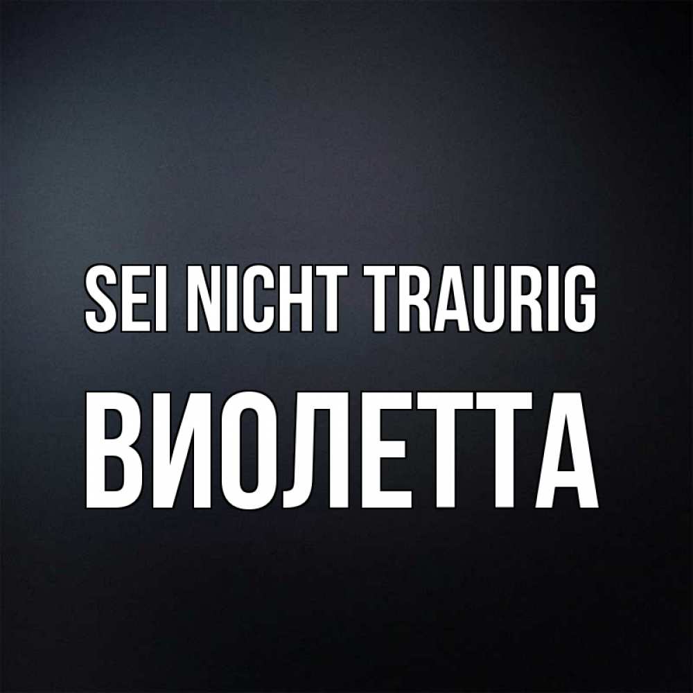 Открытка на каждый день с именем, Виолетта Sei nicht traurig Градиент серый Прикольная открытка с пожеланием онлайн скачать бесплатно 