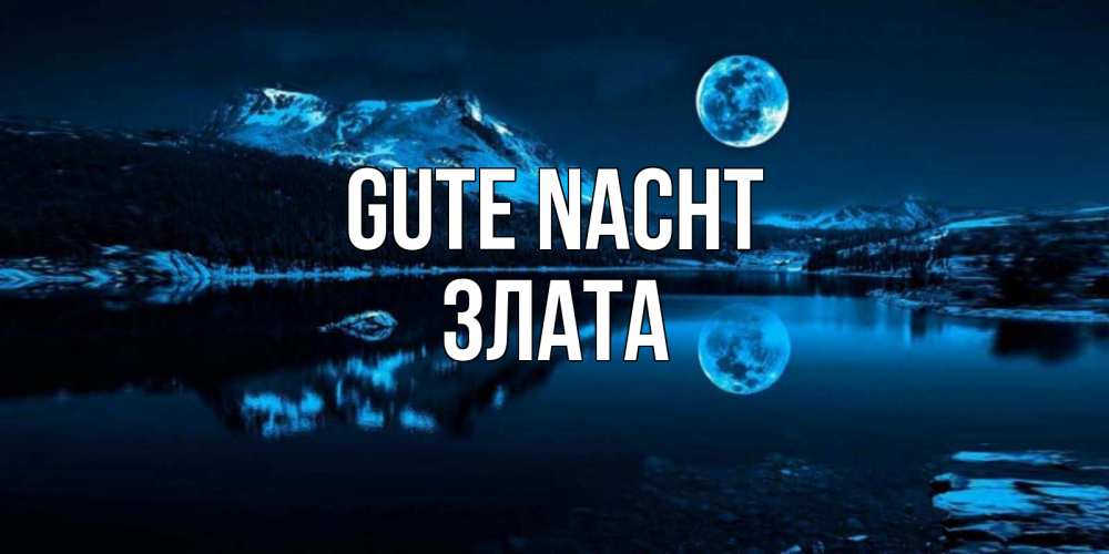 Открытка на каждый день с именем, Злата Gute Nacht луна, озеро, горы Прикольная открытка с пожеланием онлайн скачать бесплатно 