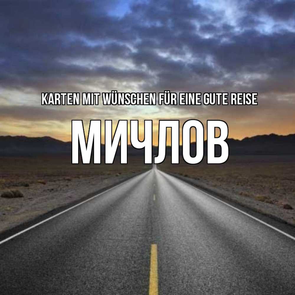 Открытка на каждый день с именем, Мичлов Karten mit Wünschen für eine gute Reise горы на горизонте Прикольная открытка с пожеланием онлайн скачать бесплатно 