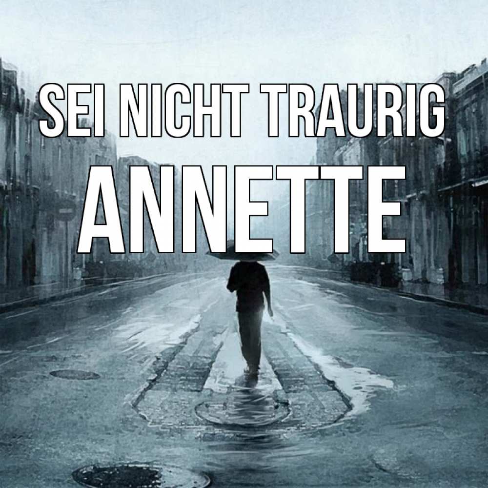 Открытка на каждый день с именем, Annette Sei nicht traurig опустевшая улица Прикольная открытка с пожеланием онлайн скачать бесплатно 