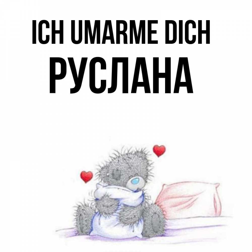 Открытка на каждый день с именем, Руслана Ich umarme dich сердечки мишка Тедди и кроватка Прикольная открытка с пожеланием онлайн скачать бесплатно 