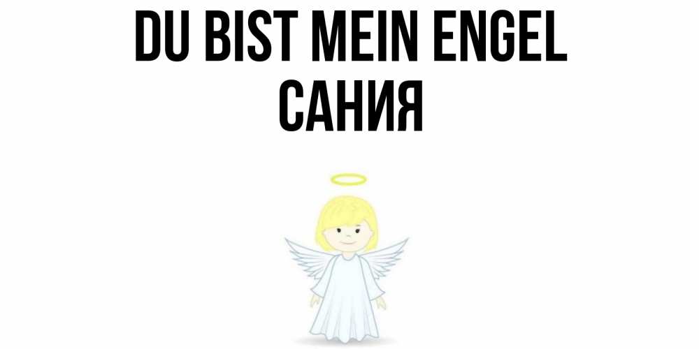 Открытка на каждый день с именем, Сания Du bist mein Engel ангел Прикольная открытка с пожеланием онлайн скачать бесплатно 