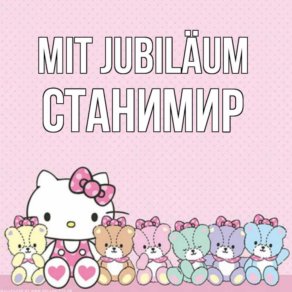 Открытка на каждый день с именем, Станимир Mit Jubiläum Мишки Прикольная открытка с пожеланием онлайн скачать бесплатно 