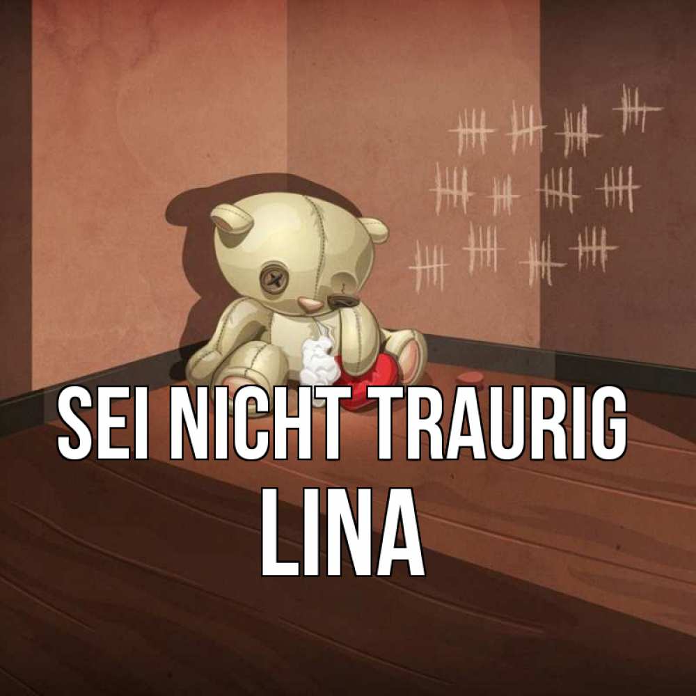 Открытка на каждый день с именем, Lina Sei nicht traurig мишку бросила хозяйка Прикольная открытка с пожеланием онлайн скачать бесплатно 