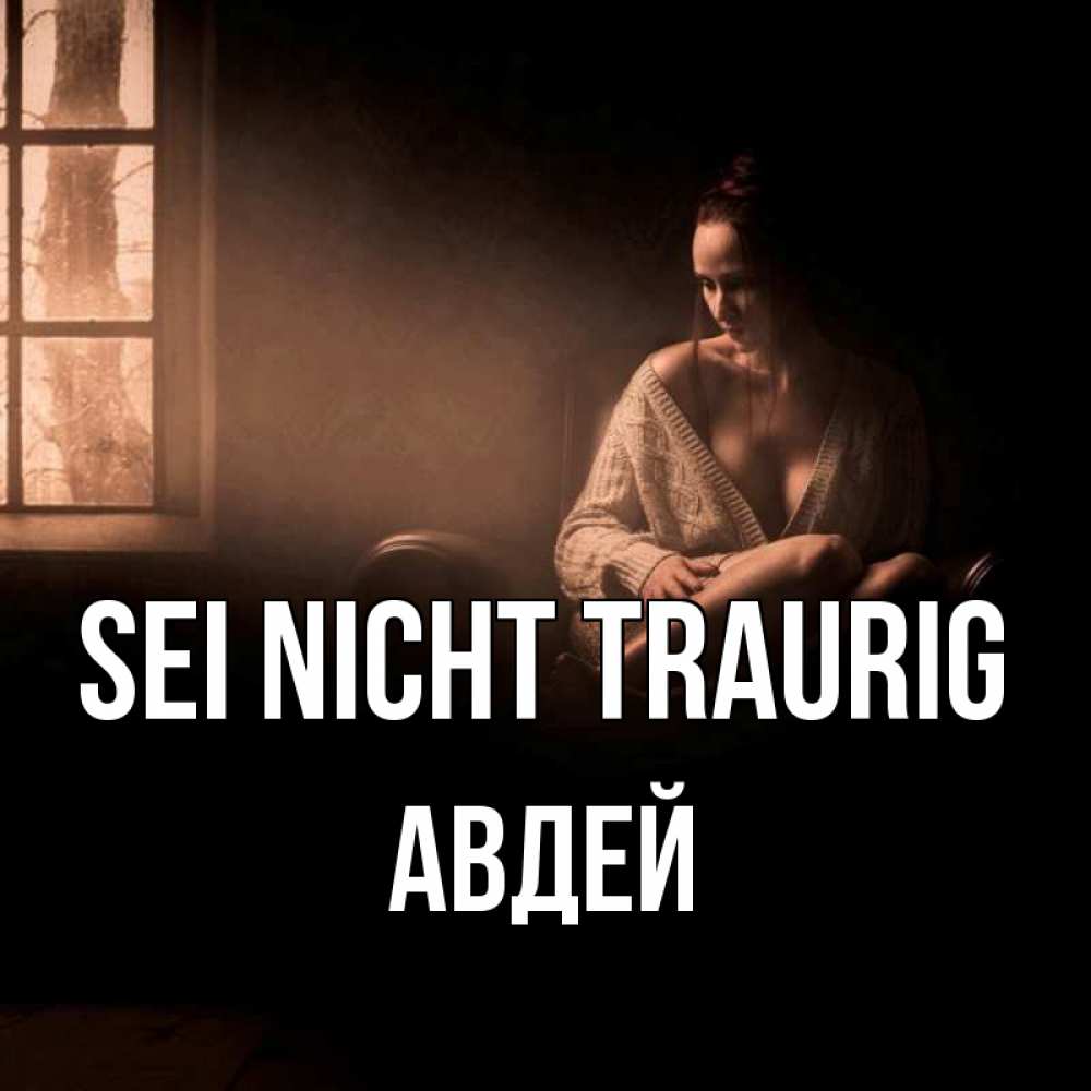Открытка на каждый день с именем, Авдей Sei nicht traurig сидя у окна Прикольная открытка с пожеланием онлайн скачать бесплатно 