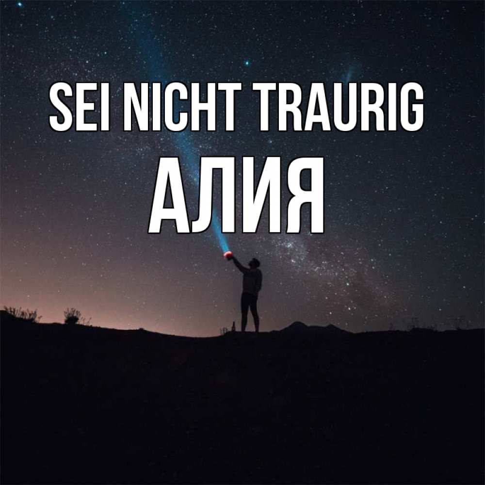 Открытка на каждый день с именем, Алия Sei nicht traurig луч света и млечный путь Прикольная открытка с пожеланием онлайн скачать бесплатно 