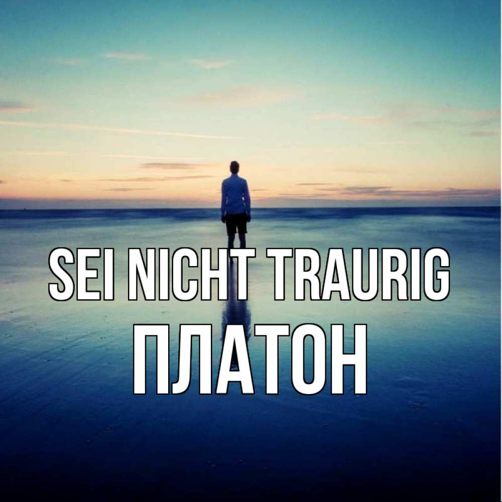 Открытка на каждый день с именем, Платон Sei nicht traurig небо и гладь льда Прикольная открытка с пожеланием онлайн скачать бесплатно 