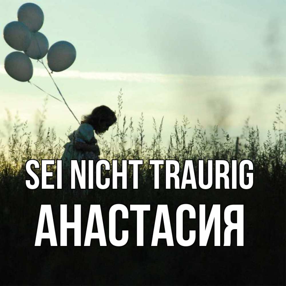 Открытка на каждый день с именем, Анастасия Sei nicht traurig ребенок Прикольная открытка с пожеланием онлайн скачать бесплатно 