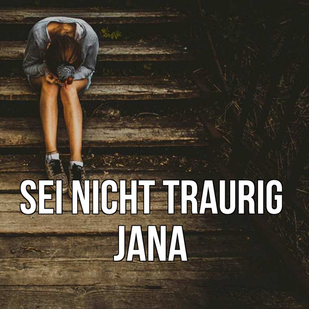 Открытка на каждый день с именем, Jana Sei nicht traurig девушка сидит на деревянных ступеньках Прикольная открытка с пожеланием онлайн скачать бесплатно 