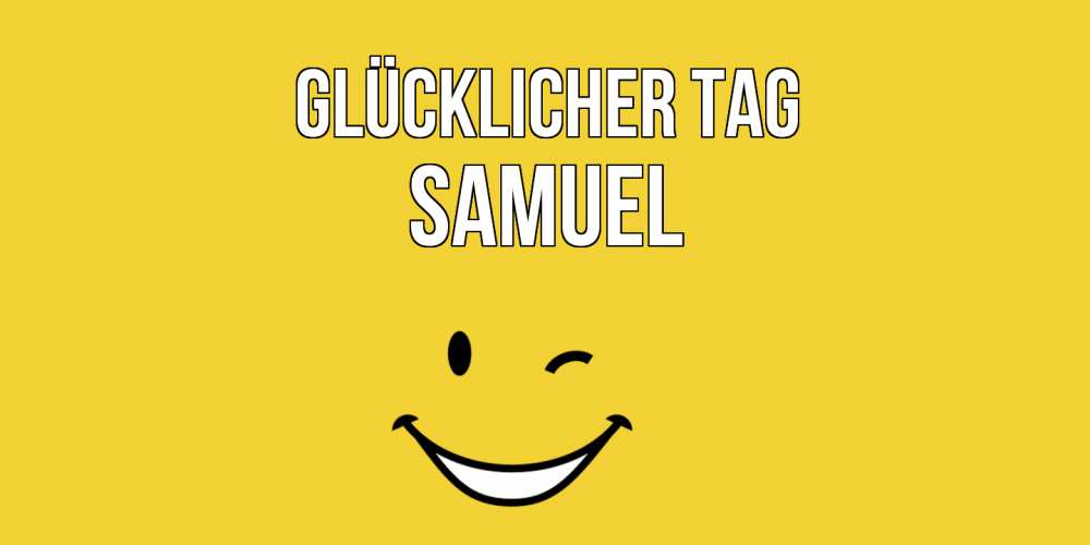 Открытка на каждый день с именем, Samuel Glücklicher Tag позитивного дня Прикольная открытка с пожеланием онлайн скачать бесплатно 