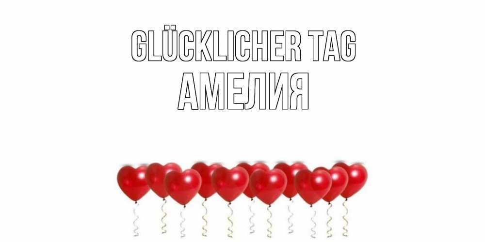 Открытка на каждый день с именем, Амелия Glücklicher Tag пожелание прекрасного дня Прикольная открытка с пожеланием онлайн скачать бесплатно 