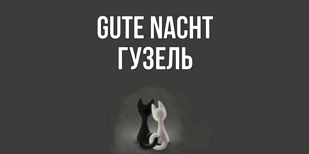 Открытка на каждый день с именем, Гузель Gute Nacht коты Прикольная открытка с пожеланием онлайн скачать бесплатно 