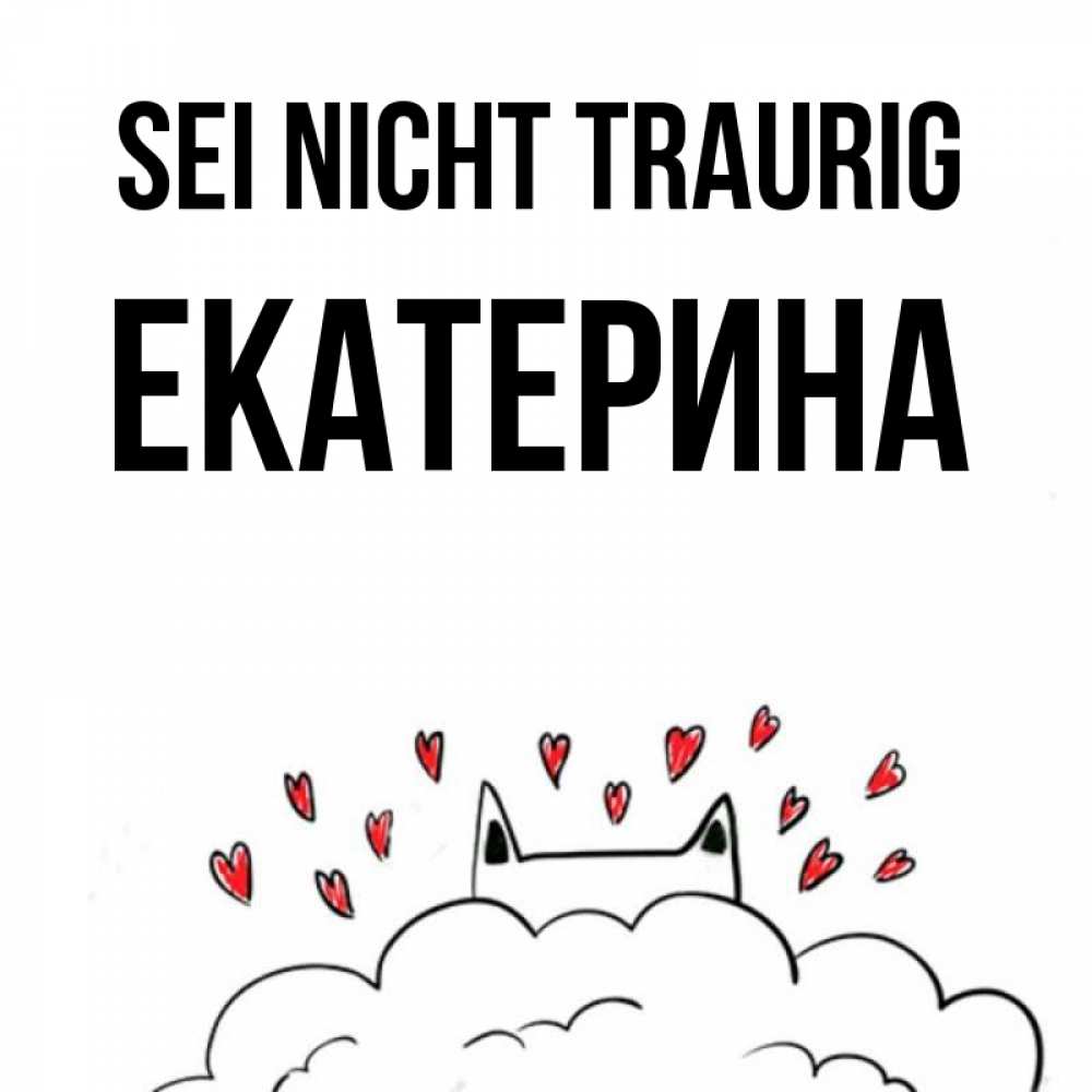 Открытка на каждый день с именем, Екатерина Sei nicht traurig облако и ушки котика с сердечками Прикольная открытка с пожеланием онлайн скачать бесплатно 