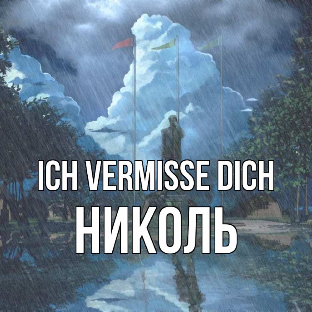 Открытка на каждый день с именем, Николь Ich vermisse dich печалька Прикольная открытка с пожеланием онлайн скачать бесплатно 