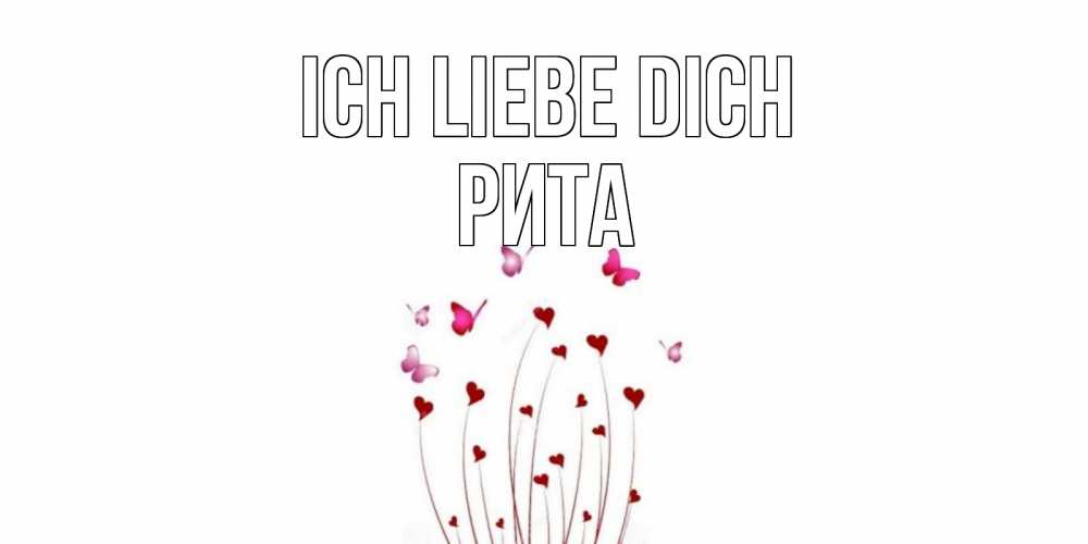 Открытка на каждый день с именем, Рита Ich liebe dich бабо Прикольная открытка с пожеланием онлайн скачать бесплатно 