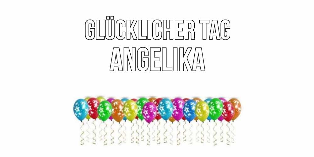 Открытка на каждый день с именем, Angelika Glücklicher Tag прекрасного дня Прикольная открытка с пожеланием онлайн скачать бесплатно 