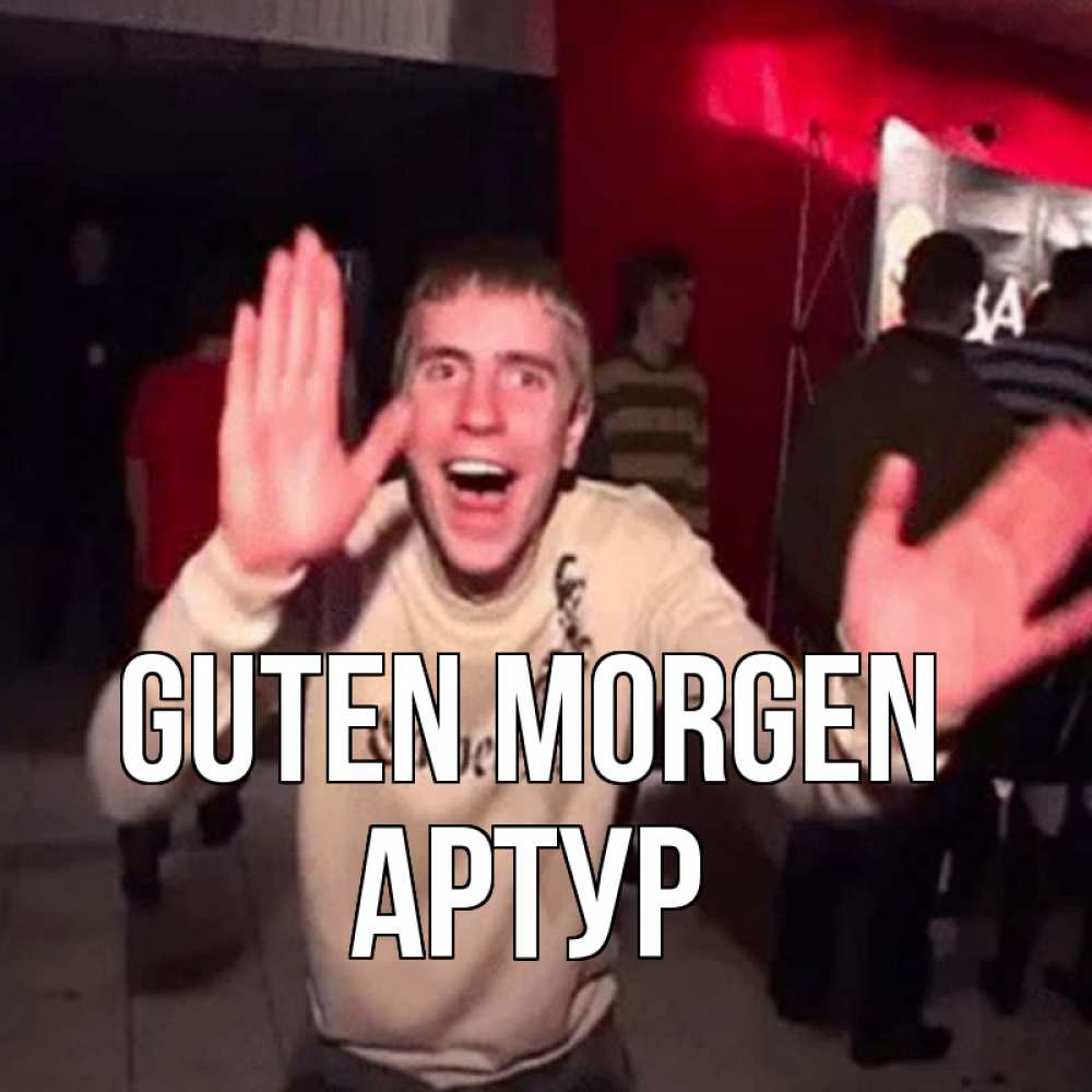 Открытка на каждый день с именем, Артур Guten Morgen танец с улыбкой Прикольная открытка с пожеланием онлайн скачать бесплатно 